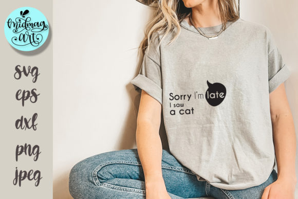 Sorry I m Late I Saw a Cat Svg